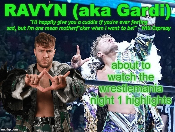 couldnt watch it live cuz of stupid ass timezones | about to watch the wrestlemania night 1 highlights | image tagged in ravyn's/gardi's will ospreay announce template | made w/ Imgflip meme maker