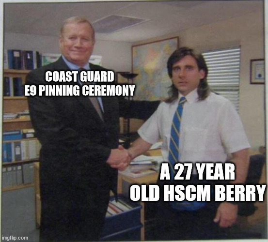 Micheal scott hand shaking | COAST GUARD E9 PINNING CEREMONY; A 27 YEAR OLD HSCM BERRY | image tagged in micheal scott hand shaking | made w/ Imgflip meme maker