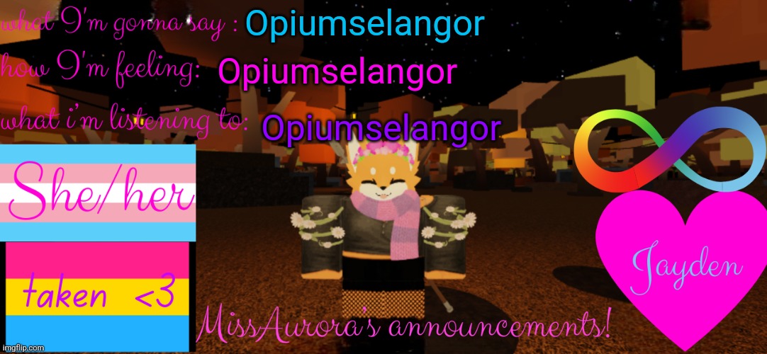 MissAurora's announcement! | Opiumselangor; Opiumselangor; Opiumselangor | image tagged in missaurora's announcement | made w/ Imgflip meme maker