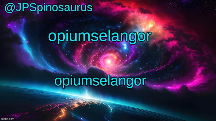 JPSpinosaurus's space temp | opiumselangor; opiumselangor | image tagged in jpspinosaurus's space temp | made w/ Imgflip meme maker