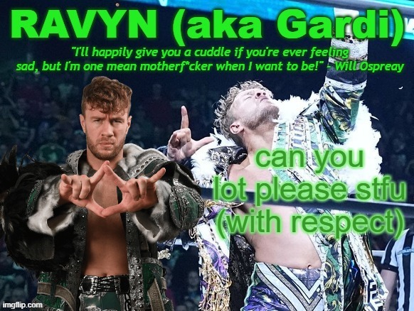 ravyn's/gardi's will ospreay announce template | can you lot please stfu (with respect) | image tagged in ravyn's/gardi's will ospreay announce template | made w/ Imgflip meme maker