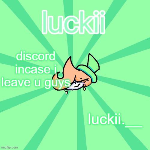 luckii | discord incase i leave u guys; luckii.__ | image tagged in luckii | made w/ Imgflip meme maker