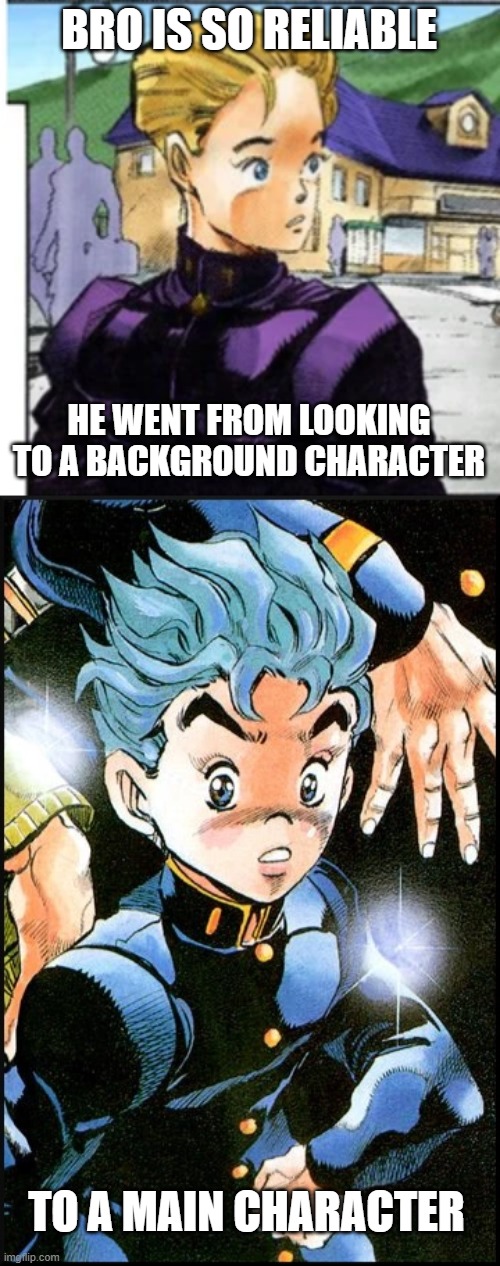 BRO IS SO RELIABLE HE WENT FROM LOOKING TO A BACKGROUND CHARACTER TO A MAIN CHARACTER | made w/ Imgflip meme maker