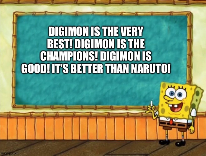 Spongebob perfers Digimon over Naruto | DIGIMON IS THE VERY BEST! DIGIMON IS THE CHAMPIONS! DIGIMON IS GOOD! IT'S BETTER THAN NARUTO! | image tagged in spongebob chalkboard | made w/ Imgflip meme maker