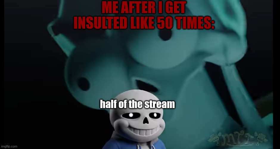 my drama on this stream in a nutshell | ME AFTER I GET INSULTED LIKE 50 TIMES:; half of the stream | image tagged in some undertale meme,leave me alone,one more pun,and ill be done,but aren't 2 skulls,better than 1 | made w/ Imgflip meme maker