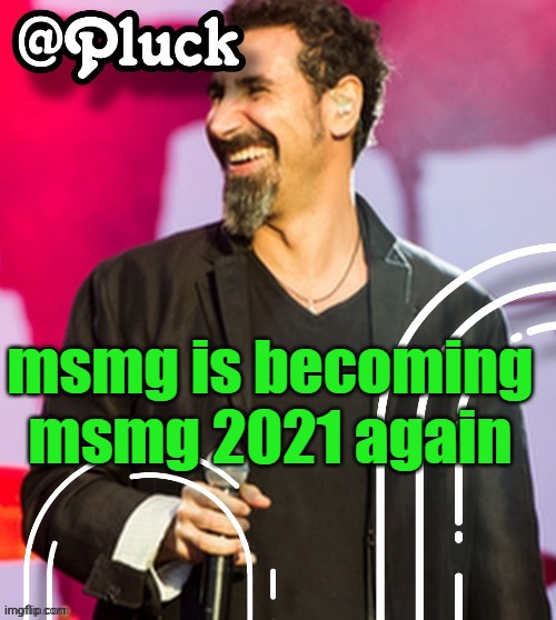 Pluck’s official announcement | msmg is becoming msmg 2021 again | image tagged in pluck s official announcement | made w/ Imgflip meme maker
