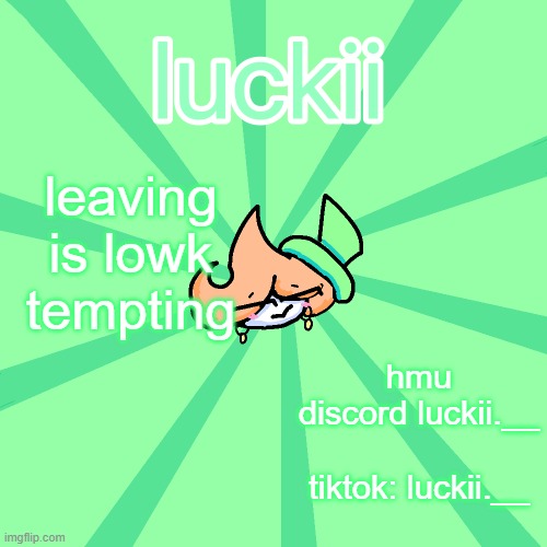 luckii | leaving is lowk tempting; hmu
discord luckii.__     
tiktok: luckii.__ | image tagged in luckii | made w/ Imgflip meme maker