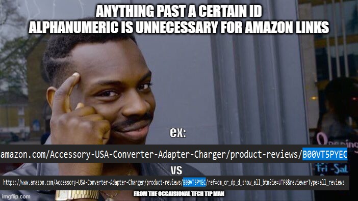 occaisional-tech-tip-man-E3 | ANYTHING PAST A CERTAIN ID ALPHANUMERIC IS UNNECESSARY FOR AMAZON LINKS; ex:; vs; FROM THE OCCAISIONAL TECH TIP MAN | image tagged in memes,roll safe think about it | made w/ Imgflip meme maker