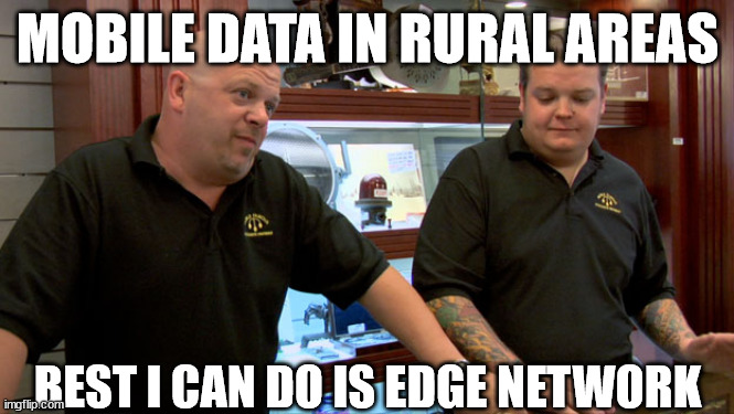 Mobile data | MOBILE DATA IN RURAL AREAS; BEST I CAN DO IS EDGE NETWORK | image tagged in pawn stars best i can do,mobile data,network,tech | made w/ Imgflip meme maker
