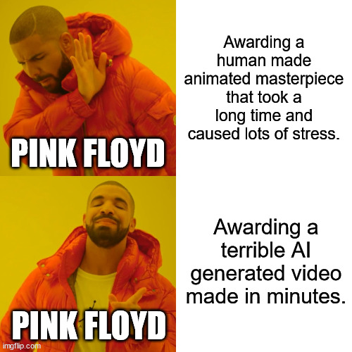How Pink Floyd is ruining their reputation. | Awarding a human made animated masterpiece that took a long time and caused lots of stress. PINK FLOYD; Awarding a terrible AI generated video made in minutes. PINK FLOYD | image tagged in memes,drake hotline bling,pink floyd,animation,ai generated,pain | made w/ Imgflip meme maker