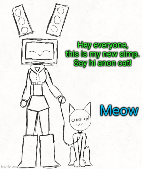 Hey everyone, this is my new simp.
Say hi anon cat! Meow | made w/ Imgflip meme maker