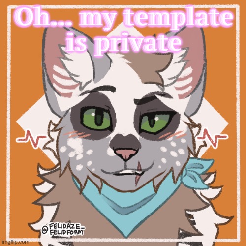 Oh… my template is private | made w/ Imgflip meme maker