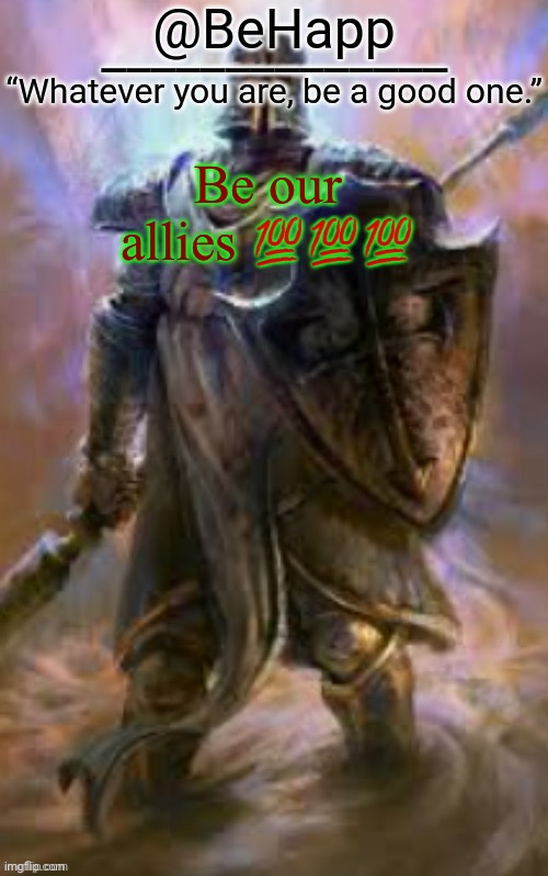 BeHapp's Crusader Template | Be our allies 💯💯💯 | image tagged in behapp's crusader template | made w/ Imgflip meme maker