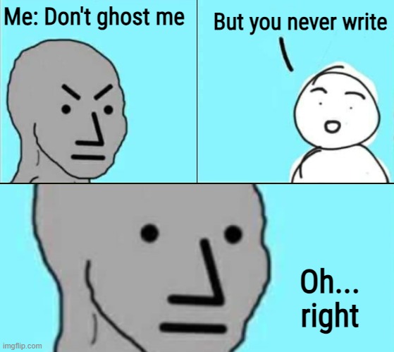 But you never write; Me: Don't ghost me; Oh... right | image tagged in funny | made w/ Imgflip meme maker