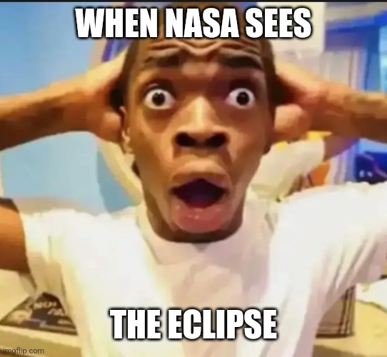 The Total Eclipse | WHEN NASA SEES; THE ECLIPSE | image tagged in surprised black guy | made w/ Imgflip meme maker