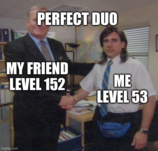 average fortnite match | PERFECT DUO; MY FRIEND LEVEL 152; ME LEVEL 53 | image tagged in the office congratulations,fortnite,level,lol | made w/ Imgflip meme maker