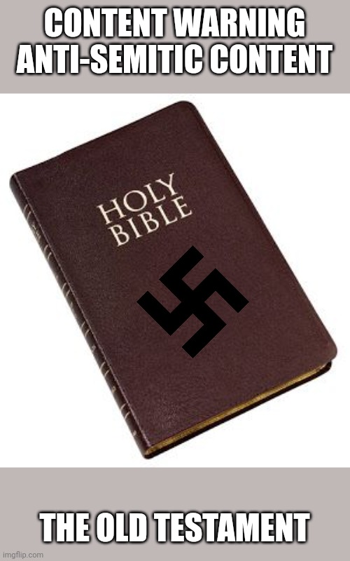 Holy Bible | CONTENT WARNING
ANTI-SEMITIC CONTENT; THE OLD TESTAMENT | image tagged in holy bible | made w/ Imgflip meme maker