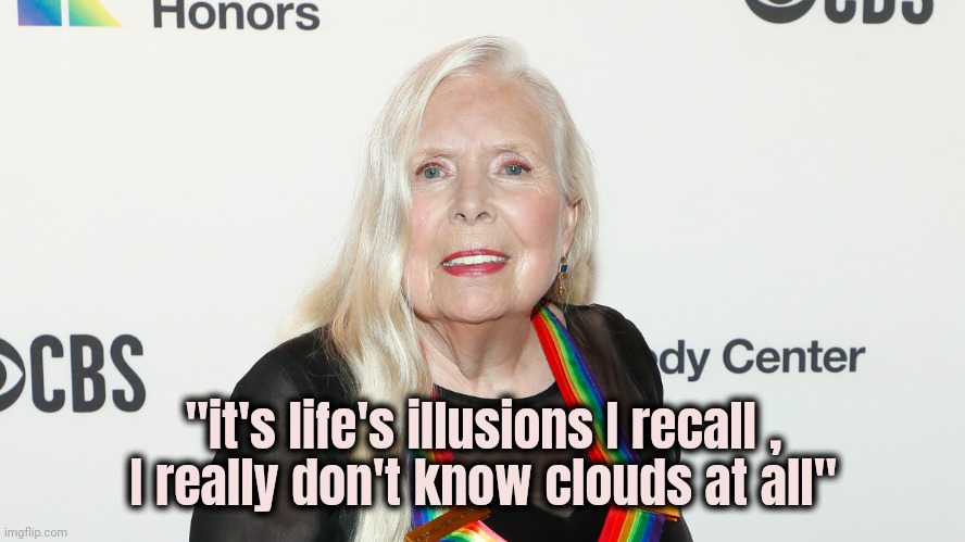 Joni Mitchell | "it's life's illusions I recall ,
I really don't know clouds at all" | image tagged in joni mitchell | made w/ Imgflip meme maker