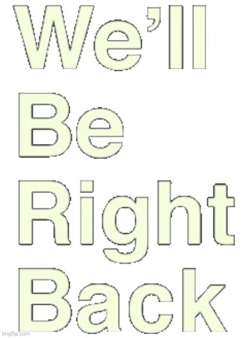 We'll Be Right Back PNG | image tagged in we'll be right back png | made w/ Imgflip meme maker