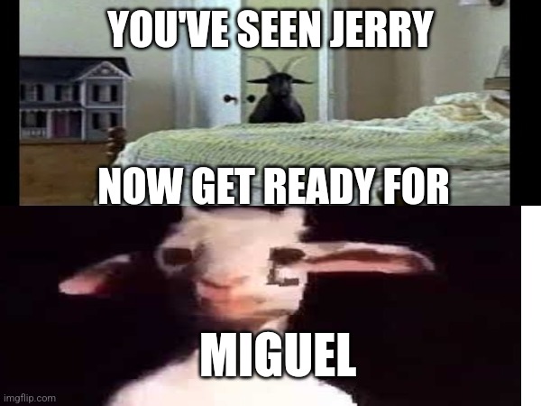 YOU'VE SEEN JERRY; NOW GET READY FOR; MIGUEL | made w/ Imgflip meme maker