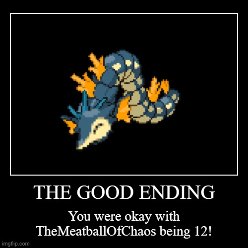 That account's confession was a social experiment. It's my alt, and I'm 13. | THE GOOD ENDING | You were okay with TheMeatballOfChaos being 12! | image tagged in funny,demotivationals | made w/ Imgflip demotivational maker