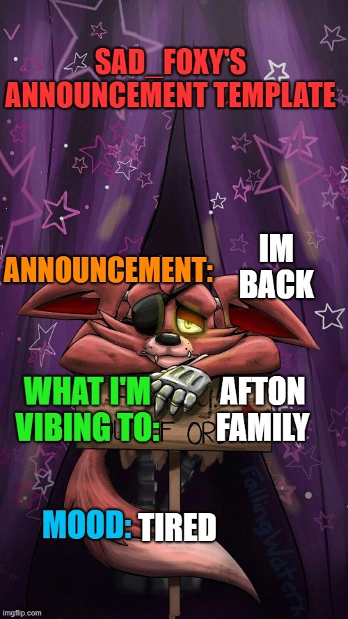 Sad_foxy's announcment template | IM BACK; AFTON FAMILY; TIRED | image tagged in sad_foxy's announcment template | made w/ Imgflip meme maker