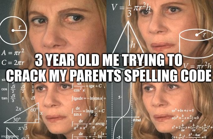 hmmmmm | 3 YEAR OLD ME TRYING TO CRACK MY PARENTS SPELLING CODE | image tagged in calculating meme,parents | made w/ Imgflip meme maker
