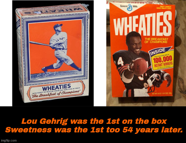 Wheaties fun fact | Lou Gehrig was the 1st on the box Sweetness was the 1st too 54 years later. | image tagged in wheaties,sweetness,walter payton,1986,chicago bears | made w/ Imgflip meme maker
