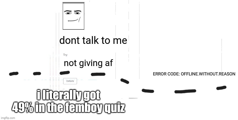 bro i aint even one | i literally got 49% in the femboy quiz | image tagged in offline without reason announcement temp | made w/ Imgflip meme maker