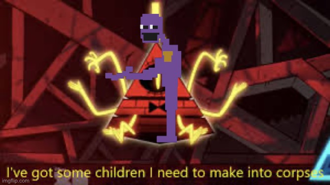I’ve got some children I need to make into corpses | image tagged in i ve got some children i need to make into corpses | made w/ Imgflip meme maker