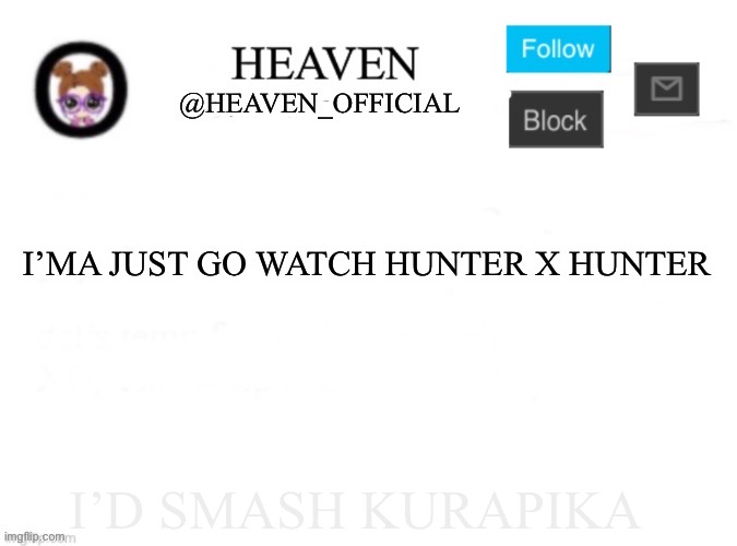 Now that I think about it… | I’MA JUST GO WATCH HUNTER X HUNTER; I’D SMASH KURAPIKA | image tagged in heaven s template | made w/ Imgflip meme maker
