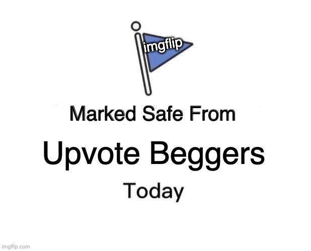We have officially declared the fun stream safe from upvote begging | imgflip; Upvote Beggers | image tagged in memes,marked safe from | made w/ Imgflip meme maker