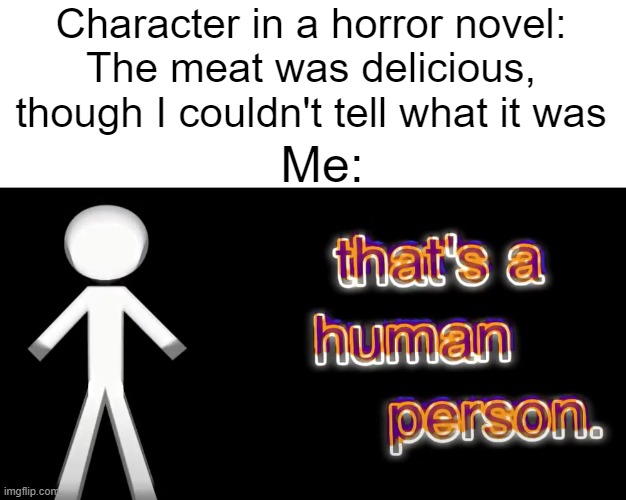 Or, WAS a human person. | Character in a horror novel: The meat was delicious, though I couldn't tell what it was; Me: | image tagged in that's a human person | made w/ Imgflip meme maker