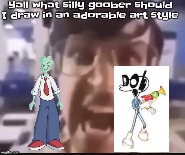 Spryman or dob | Yall what silly goober should I draw in an adorable art style | image tagged in grah | made w/ Imgflip meme maker