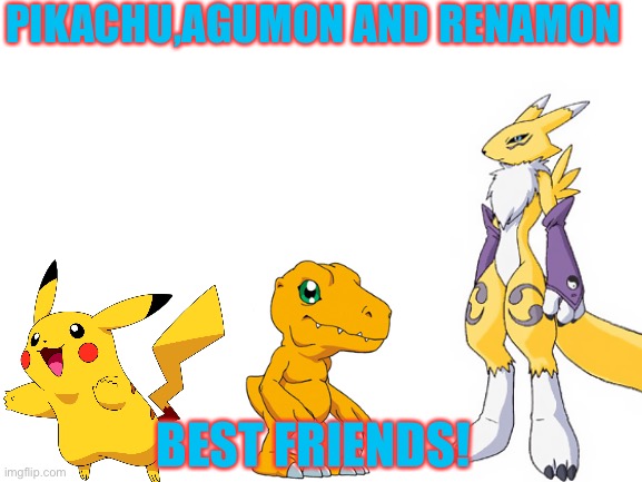 Pikachu,Agumon and Renamon is another awesome crossover trio! | PIKACHU,AGUMON AND RENAMON; BEST FRIENDS! | image tagged in blank white template,pikachu,pokemon,digimon,crossover | made w/ Imgflip meme maker