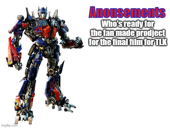 TRANSFORMERS Riise of Unicron is happening | Who's ready for the fan made prodject for the final film for TLK | image tagged in my anousments | made w/ Imgflip meme maker