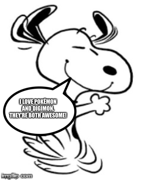 Snoopy loves Pokemon and Digimon | I LOVE POKÉMON AND DIGIMON. THEY'RE BOTH AWESOME! | image tagged in snoopy's happy dance,pokemon,digimon | made w/ Imgflip meme maker