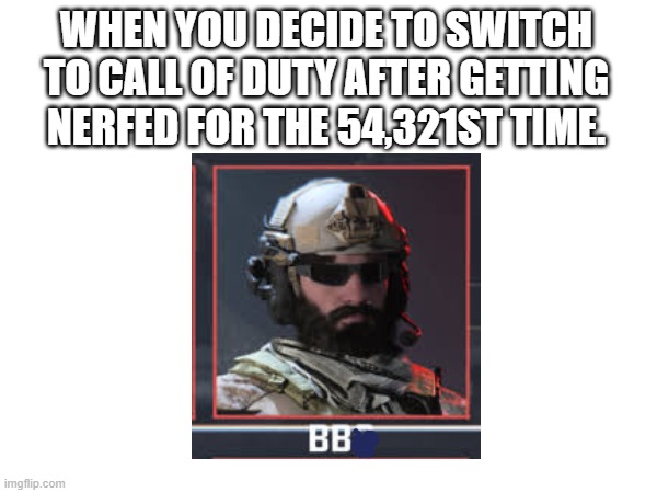 WHEN YOU DECIDE TO SWITCH TO CALL OF DUTY AFTER GETTING NERFED FOR THE 54,321ST TIME. | image tagged in rainbow six siege,call of duty,blackbeard r6,modern warfare 3 2023,blackbeard nerf | made w/ Imgflip meme maker