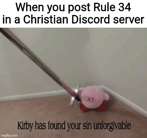 Kirby has found your sin unforgivable | When you post Rule 34 in a Christian Discord server | image tagged in kirby has found your sin unforgivable,memes,so true,discord | made w/ Imgflip meme maker