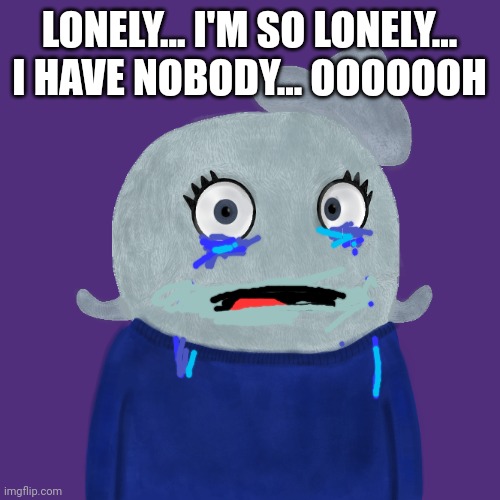Platinum rejected me, Pump doesn't care about me, no one cares! | LONELY... I'M SO LONELY... I HAVE NOBODY... OOOOOOH | image tagged in blueworld twitter | made w/ Imgflip meme maker