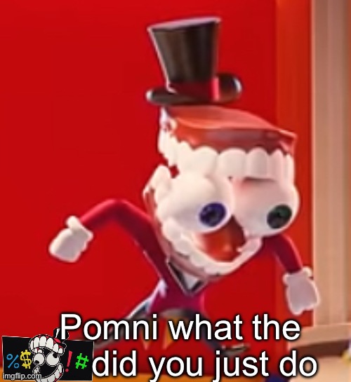 What | Pomni what the      did you just do | image tagged in tadc | made w/ Imgflip meme maker