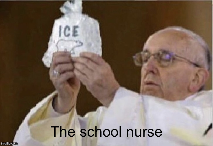 School nurse | The school nurse | image tagged in holding ice,school nurse | made w/ Imgflip meme maker