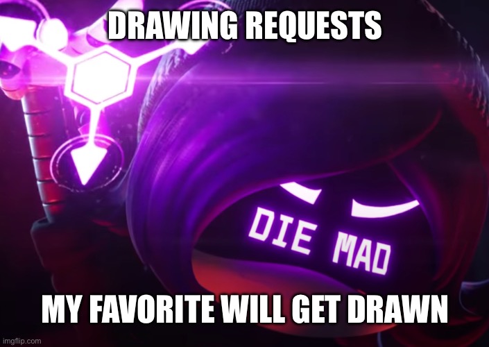 This is my new upset Hoplash | DRAWING REQUESTS; MY FAVORITE WILL GET DRAWN | image tagged in die mad | made w/ Imgflip meme maker