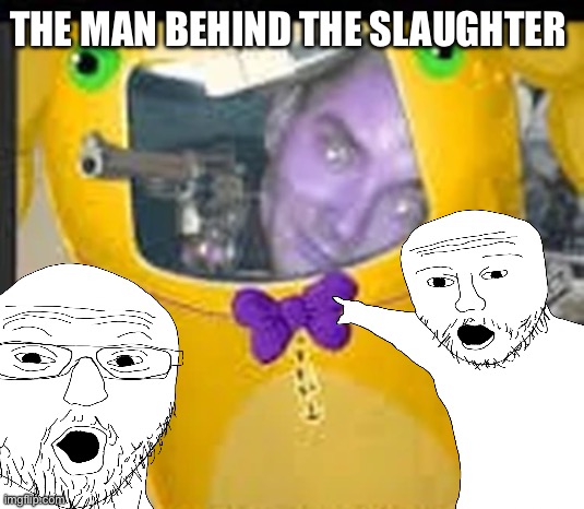 THE MAN BEHIND THE SLAUGHTER | made w/ Imgflip meme maker