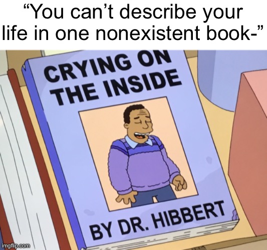 “You can’t describe your life in one nonexistent book-” | made w/ Imgflip meme maker