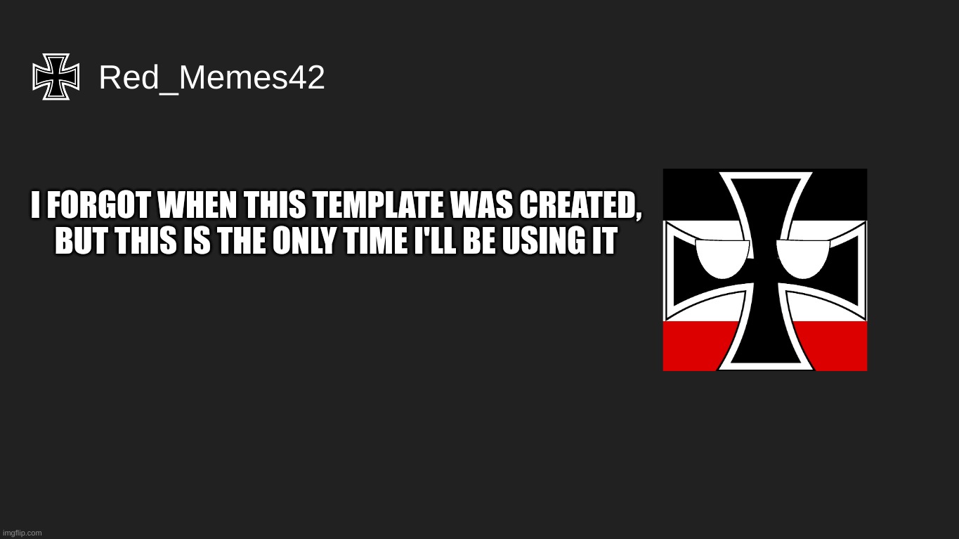 Red_Memes42 Announcement | I FORGOT WHEN THIS TEMPLATE WAS CREATED, BUT THIS IS THE ONLY TIME I'LL BE USING IT | image tagged in red_memes42 announcement | made w/ Imgflip meme maker
