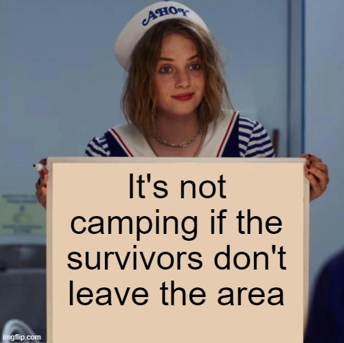 Robin Stranger Things Meme | It's not camping if the survivors don't leave the area | image tagged in robin stranger things meme | made w/ Imgflip meme maker