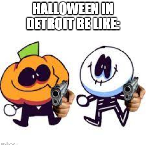 october 31st incident | HALLOWEEN IN DETROIT BE LIKE: | image tagged in pump and skid holding guns | made w/ Imgflip meme maker
