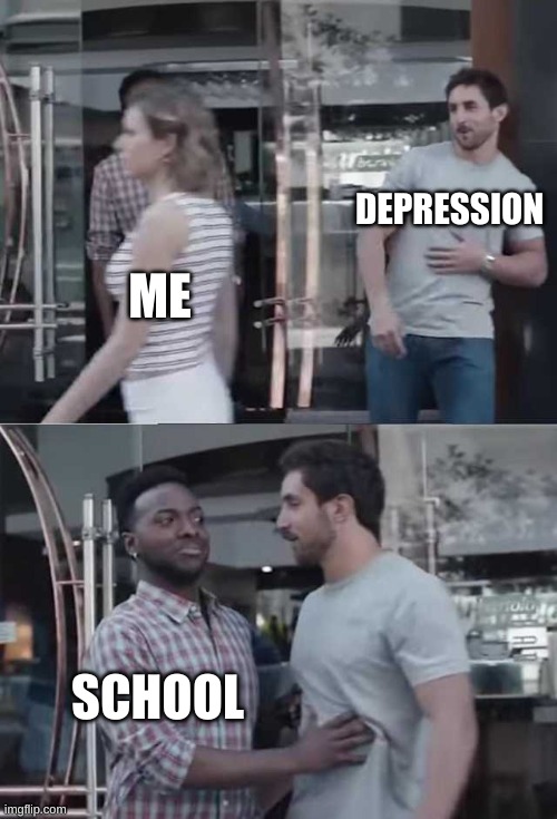 I don't know if it's relatable, but school actually helps prevent depression (For me) | DEPRESSION; ME; SCHOOL | image tagged in guy blocking guy,school memes,depression | made w/ Imgflip meme maker