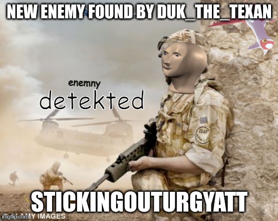Meme man detects an enemy | NEW ENEMY FOUND BY DUK_THE_TEXAN; STICKINGOUTURGYATT | image tagged in meme man detects an enemy | made w/ Imgflip meme maker